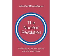 The Nuclear Revolution: International politics Before and after Hiroshima
