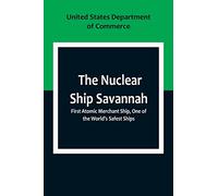 The Nuclear Ship Savannah; First Atomic Merchant Ship, One of the World's Safest Ships