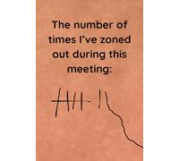 The number of times I've zoned out during this meeting: A Funny Notebook for Coworkers: Make Them Laugh While Using It as a Meetings Journal for Taking Notes or Everyday Writing