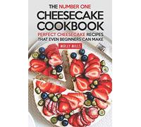 The Number One Cheesecake Cookbook: Perfect Cheesecake Recipes That Even Beginners Can Make