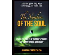 The numbers of the soul: Unlock the Secrets of Your Soul's Purpose and Destiny through Numerology