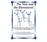 The Nun and the Bureaucrat--- How They Found an Unlikely Cure for America's Sick Hospitals