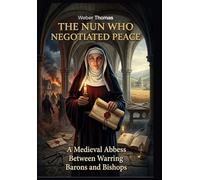 The Nun Who Negotiated Peace A Medieval Abbess Between Warring Barons and Bishops