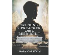 THE NUNS, A PREACHER, and A BEER JOINT: A boy’s journey through chaos, faith, and the power of hope