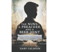 THE NUNS, A PREACHER, and A BEER JOINT: A boy’s journey through chaos, faith, and the power of hope