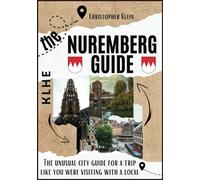 The Nuremberg Guide: The original Nuremberg city guide with special places, hidden spots, the best festivals and events, and secret tips for a trip ... City Guide, Travel Guide Nuremberg Bavaria