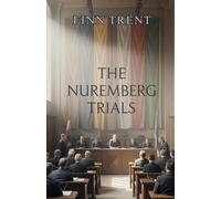The Nuremberg Trials: Judgment After a Global War - An Independent Account