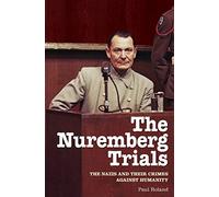 The Nuremberg Trials: The Nazis and Their Crimes Against Humanity