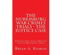 The Nuremburg War Crimes Trials - The Justice Case: Jurisdiction, Legal Process and its Relevance Today