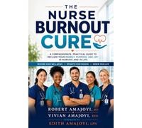 The Nurse Burnout Cure: A compassionate, practical guide to reclaim your energy, purpose, and joy in Nursing and life