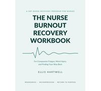 The Nurse Burnout Recovery Workbook: A CBT-Based Program for Compassion Fatigue, Moral Injury, and Finding Your Way Back (After the Shift)
