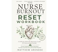 The Nurse Burnout Reset Workbook: A Shift-by-Shift CBT Recovery Guide for Overworked Nurses to Process Compassion Fatigue, Moral Injury, Secondary Traumatic Stress, and Life After Exhaustion