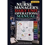 The Nurse Manager's Daily Unit Operations Manual: Staffing and Acuity Reviews, Incident Follow-Up, Competency Tracking, Family Escalations, Supply Readiness, and Daily Controls for Safer, Audit-Ready