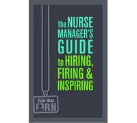 The Nurse Manager's Guide to Hiring, Firing, and Inspiring