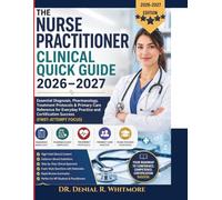 The Nurse Practitioner Clinical Quick Guide 2026-2027: Essential Diagnosis, Pharmacology, Treatment Protocols & Primary Care Reference for Everyday ... Certification Success (First-Attempt Focus)