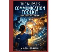 The Nurse’s Communication Toolkit: From Conflict to Calm: A Practical Guide to De-Escalation, Therapeutic Communication, and Conflict Resolution in Nursing (Registered Nurse Notes)