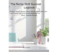 The Nurse Shift Survival Logbook: Patient Report Sheets, Brain Sheets, Medication and Lab Tracker with End-of-Shift Reflection for Busy Hospital Nurses