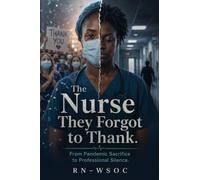 The Nurse They Forgot to Thank: From Pandemic Sacrifice to Professional Silence.