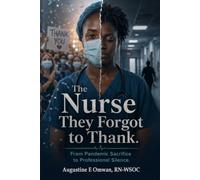 The Nurse They Forgot to Thank: From Pandemic Sacrifice to Professional Silence.