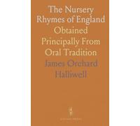 The Nursery Rhymes of England: Obtained Principally From Oral Tradition