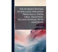 The Nursery Rhymes of England, Obtained Principally From Oral Tradition. Second Edition. With Additions