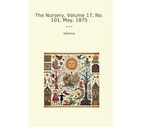 The Nursery, Volume 17, No. 101, May, 1875 (Classic Books)