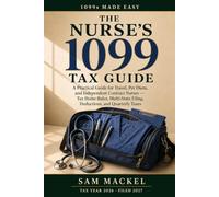 The Nurse's 1099 Tax Guide: A Practical Guide for Travel, Per Diem, and Independent Contract Nurses - Tax Home Rules, Multi-State Filing, Deductions, and Quarterly Taxes (1099s Made Easy)