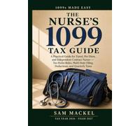 The Nurse's 1099 Tax Guide: A Practical Guide for Travel, Per Diem, and Independent Contract Nurses - Tax Home Rules, Multi-State Filing, Deductions, and Quarterly Taxes (1099s Made Easy)