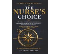 The Nurse's Choice: 250+ Real World Nursing Dilemmas, Career Decisions, Ethical Challenges and Reflection Exercises. (The Decision Compass Series)