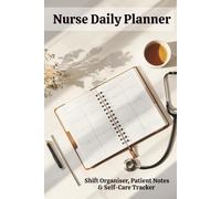 The Nurse's Daily Planner: Shift Organiser, Patient Notes & Self-Care Tracker for Hardworking Nurses