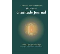 The Nurse's Gratitude Journal: Finding Light After Hard Shifts - A Guided Reflection & Self-Care Companion for RNs & Healthcare Workers