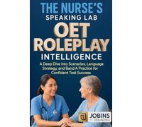 The Nurse's Speaking Lab: OET Roleplay Intelligence : A Deep Dive into Clinical Scenarios, Language Strategy, and Band A Practice for Confident Test Success
