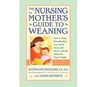 The Nursing Mother's Guide to Weaning - Revised: How to Bring Breastfeeding to a Gentle Close, and How to Decide When the Time Is Right
