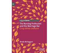 The Nursing Profession and the Marriage Bar: Crisp White Uniform