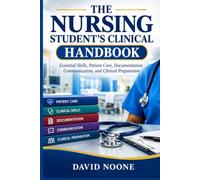 THE NURSING STUDENT'S CLINICAL HANDBOOK: Essential Skills, Patient Care, Documentation, Communication, and Clinical Preparation