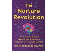 The Nurture Revolution: Grow Your Baby's Brain and Transform Their Mental Health