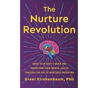 The Nurture Revolution : Grow Your Baby's Brain and Transform Their Mental Health through the Art of Nurtured Parenting