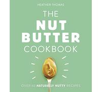 The Nut Butter Cookbook: Over 60 Healthy Plant-Based Recipes for Natural Food Lovers