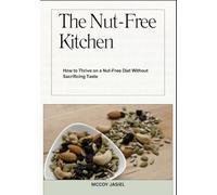 The Nut-Free Kitchen: How to Thrive on a Nut-Free Diet Without Sacrificing Taste