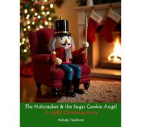 The Nutcracker & the Sugar Cookie Angel: A Joyful Christmas Story (Holiday Joy & Nostalgia)
