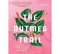 The Nutmeg Trail: A culinary journey along the ancient spice route: A culinary journey along the ancient spice routes