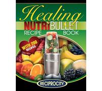 The Nutribullet Healing Recipe Book: 200 Health Boosting Nutritious and Therapeutic Blast and Smoothie Recipes