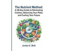The Nutrient Method: A 28-Day Guide to Eliminating Crashes, Balancing Your Plate, and Fueling Your Future.