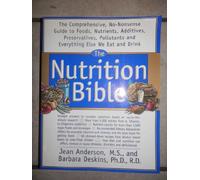 The Nutrition Bible: The Comprehensive, No-Nonsense Guide to Foods, Nutrients, Additives, Preservatives, Pollutants, and Everything Else We Eat and