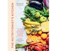 The Nutritionist's Kitchen: Transform Your Diet and Discover the Healing Power of Whole Foods