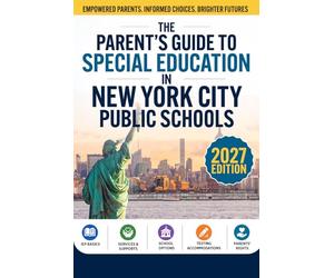The NYC Parent Guide to Special Education: A Practical Guide for Parents Navigating School Challenges, Learning Differences, ADHD, Autism, Dyslexia, ... Support in New York City Public Schools