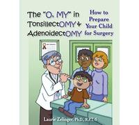 The "O, MY" in Tonsillectomy & Adenoidectomy: How to Prepare Your Child for Surgery, a Parent's Manual (Growing with Love)
