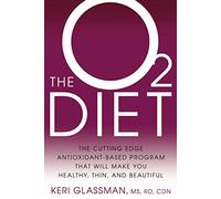 The O2 Diet: The Cutting Edge Antioxidant-Based Program That Will Make You Healthy, Thin, and Beautiful