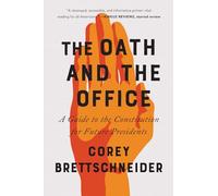 The Oath and the Office: A Guide to the Constitution for Future Presidents