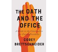 The Oath and the Office - A Guide to the Constitution for Future Presidents